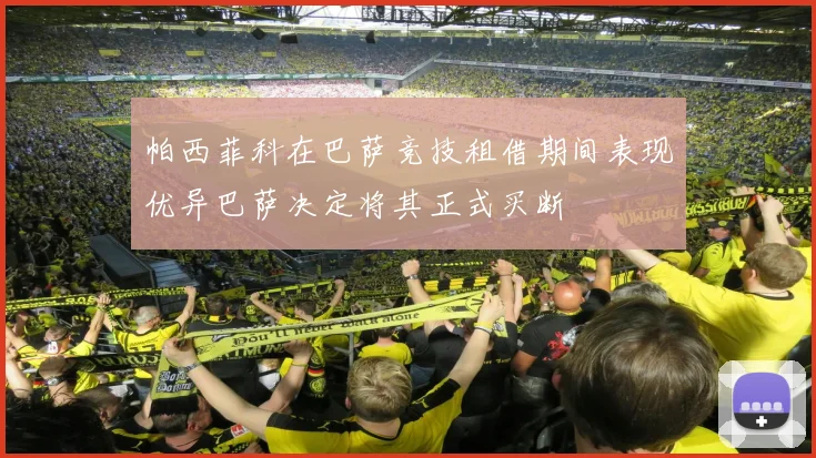 帕西菲科在巴萨竞技租借期间表现优异巴萨决定将其正式买断