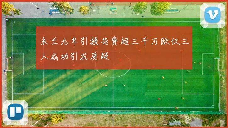 米兰九年引援花费超三千万欧仅三人成功引发质疑