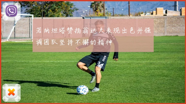 若纳坦塔赞扬翁达夫表现出色并强调团队坚持不懈的精神