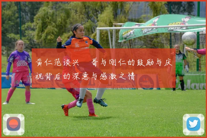 黄仁范谈兴慜哥与刚仁的鼓励与庆祝背后的深意与感激之情