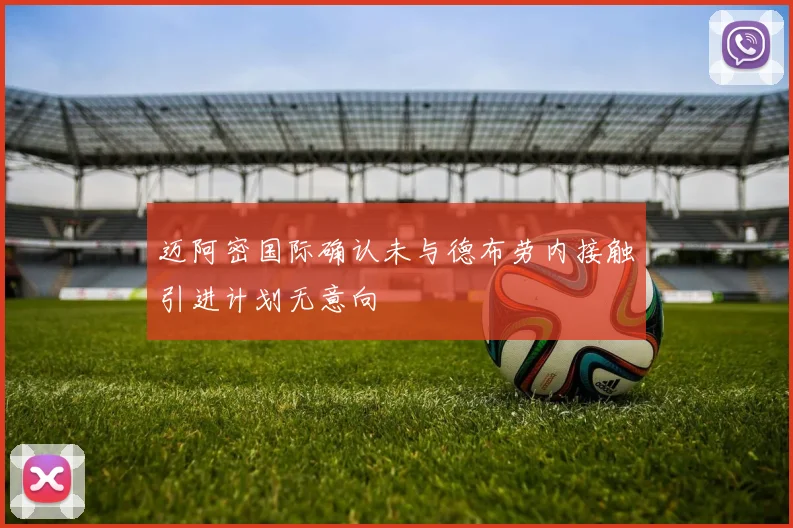 迈阿密国际确认未与德布劳内接触引进计划无意向